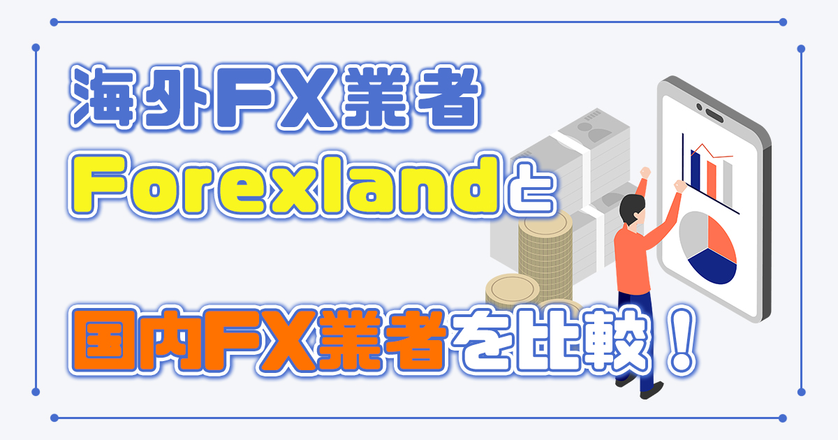 海外FX業者「Forexland」と国内FX業者を比較